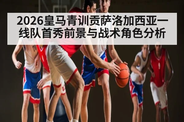 2026皇马青训贡萨洛加西亚一线队首秀前景与战术角色分析 | kaiyun