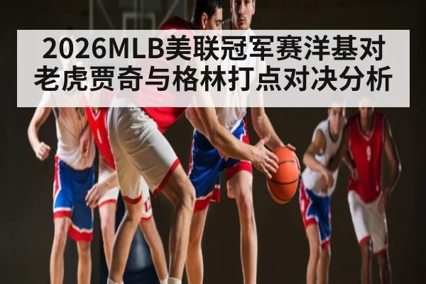 2026MLB美联冠军赛洋基对老虎贾奇与格林打点对决分析 | kaiyun
